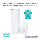 Skinny Tumbler Double Wall Bottle With Lid and metalic straw 20 Oz. (Unit and Box of 6,12,36)